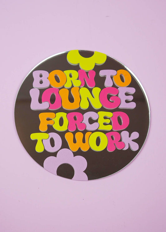 Born To Lounge Forced To Work Disc Mirror